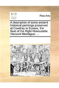 A Description of Some Ancient Historical Paintings Preserved at Cowdray in Sussex, the Seat of the Right Honourable Viscount Montague; ...