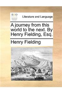 A Journey from This World to the Next. by Henry Fielding, Esq.