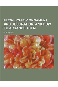 Flowers for Ornament and Decoration, and How to Arrange Them