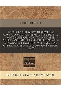 Poems by the Most Deservedly Admired Mrs. Katherine Philips, the Matchless Orinda; To Which Is Added Monsieur Corneille's Pompey & Horace, Tragedies; With Several Other Translations Out of French. (1667)