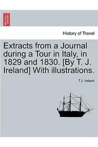 Extracts from a Journal During a Tour in Italy, in 1829 and 1830. [By T. J. Ireland] with Illustrations.