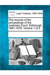 Records of the Proceedings of the Justiciary Court, Edinburgh, 1661-1678. Volume 1 of 2