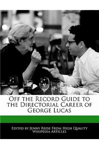 Off the Record Guide to the Directorial Career of George Lucas