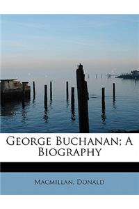 George Buchanan; A Biography