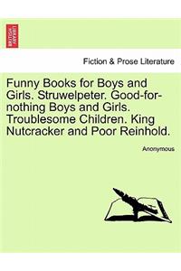 Funny Books for Boys and Girls. Struwelpeter. Good-For-Nothing Boys and Girls. Troublesome Children. King Nutcracker and Poor Reinhold.