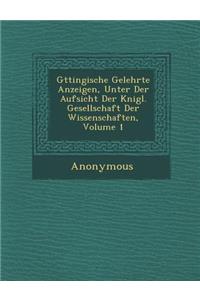 G Ttingische Gelehrte Anzeigen, Unter Der Aufsicht Der K Nigl. Gesellschaft Der Wissenschaften, Volume 1