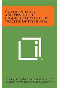 Confidentiality and Privileged Communication in the Practice of Psychiatry