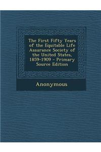 First Fifty Years of the Equitable Life Assurance Society of the United States, 1859-1909