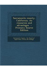 Sacramento County, California, Its Resources and Advantages