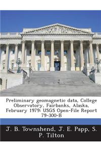 Preliminary Geomagnetic Data, College Observatory, Fairbanks, Alaska, February 1979