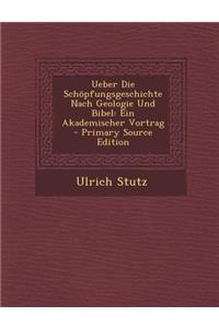 Ueber Die Schopfungsgeschichte Nach Geologie Und Bibel: Ein Akademischer Vortrag