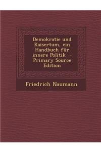 Demokratie Und Kaisertum, Ein Handbuch Fur Innere Politik