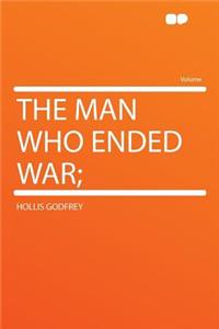 The Man Who Ended War;