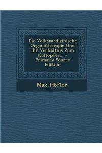 Die Volksmedizinische Organotherapie Und Ihr Verhaltnis Zum Kultopfer... - Primary Source Edition