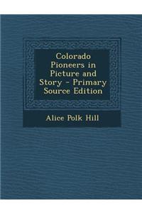 Colorado Pioneers in Picture and Story