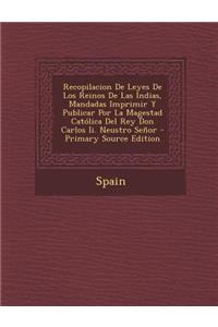Recopilacion de Leyes de Los Reinos de Las Indias, Mandadas Imprimir y Publicar Por La Magestad Catolica del Rey Don Carlos II. Neustro Senor