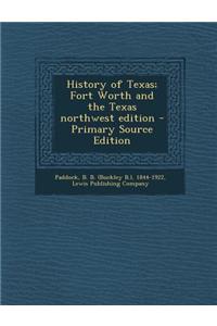 History of Texas; Fort Worth and the Texas Northwest Edition - Primary Source Edition