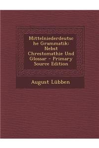 Mittelniederdeutsche Grammatik: Nebst Chrestomathie Und Glossar - Primary Source Edition