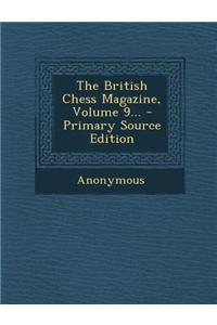 The British Chess Magazine, Volume 9... - Primary Source Edition