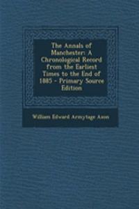 The Annals of Manchester: A Chronological Record from the Earliest Times to the End of 1885