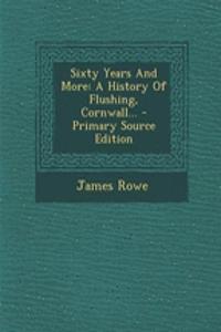 Sixty Years and More: A History of Flushing, Cornwall...