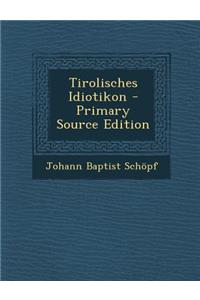Tirolisches Idiotikon - Primary Source Edition