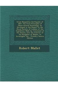 Great Neapolitan Earthquake of 1857: The First Principles of Observational Seismology as Developed in the Report to the Royal Society of London of the