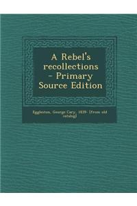 A Rebel's Recollections - Primary Source Edition