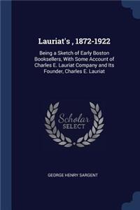 Lauriat's, 1872-1922: Being a Sketch of Early Boston Booksellers, With Some Account of Charles E. Lauriat Company and Its Founder, Charles E. Lauriat