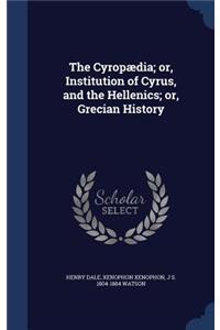 The Cyropædia; or, Institution of Cyrus, and the Hellenics; or, Grecian History