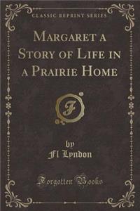 Margaret a Story of Life in a Prairie Home (Classic Reprint)