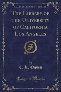 The Library of the University of California Los Angeles (Classic Reprint)