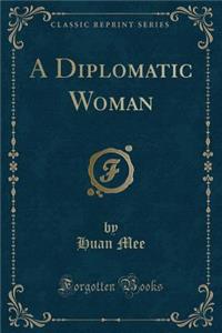 A Diplomatic Woman (Classic Reprint)