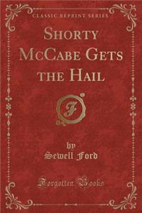 Shorty McCabe Gets the Hail (Classic Reprint)