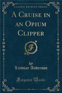 A Cruise in an Opium Clipper (Classic Reprint)