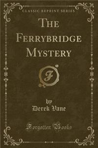 The Ferrybridge Mystery (Classic Reprint)