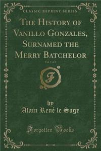The History of Vanillo Gonzales, Surnamed the Merry Batchelor, Vol. 1 of 2 (Classic Reprint)