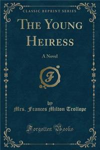 The Young Heiress: A Novel (Classic Reprint)