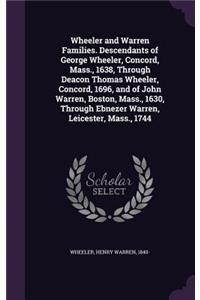 Wheeler and Warren Families. Descendants of George Wheeler, Concord, Mass., 1638, Through Deacon Thomas Wheeler, Concord, 1696, and of John Warren, Boston, Mass., 1630, Through Ebnezer Warren, Leicester, Mass., 1744