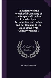 The History of the Worshipful Company of the Drapers of London, Preceded by an Introduction on London and her Gilds up to the Close of the XVth Century Volume 1