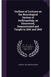 Outlines of Lectures on the Neurological System of Anthropology, as Discovered, Demonstrated and Taught in 1841 and 1842
