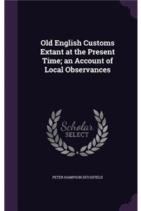 Old English Customs Extant at the Present Time; an Account of Local Observances