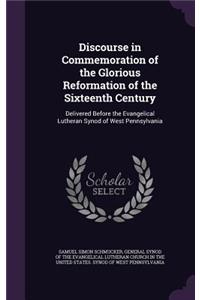 Discourse in Commemoration of the Glorious Reformation of the Sixteenth Century