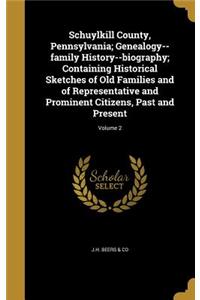 Schuylkill County, Pennsylvania; Genealogy--family History--biography; Containing Historical Sketches of Old Families and of Representative and Prominent Citizens, Past and Present; Volume 2