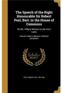 The Speech of the Right Honourable Sir Robert Peel, Bart. in the House of Commons