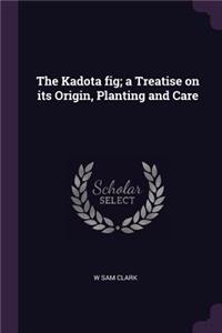 The Kadota Fig; A Treatise on Its Origin, Planting and Care