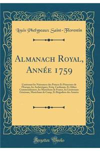 Almanach Royal, AnnÃ©e 1759: Contenant Les Naissances Des Princes Et Princesses de l'Europe, Les ArchevÃ¨ques, EvÃ¨q. Cardinaux, Et Abbez Commendataires, Les MarÃ©chaux de France, Les Lieutenans GÃ©nÃ©raux, MarÃ©chaux de Camp, Et Brigadiers Des Arm