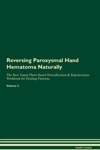 Reversing Paroxysmal Hand Hematoma Naturally The Raw Vegan Plant-Based Detoxification & Regeneration Workbook for Healing Patients. Volume 2