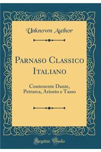 Parnaso Classico Italiano: Contenente Dante, Petrarca, Ariosto E Tasso (Classic Reprint)