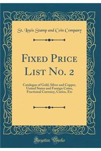 Fixed Price List No. 2: Catalogue of Gold, Silver and Copper, United States and Foreign Coins, Fractional Currency, Curios, Etc (Classic Reprint)